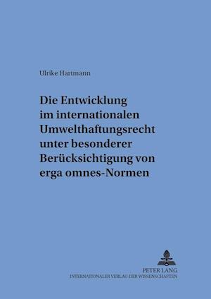 Die Entwicklung Im Internationalen Umwelthaftungsrecht Unter Besonderer Beruecksichtigung Von "Erga Omnes"-Normen