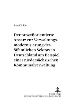 Der Prozessorientierte Ansatz Zur Verwaltungsmodernisierung Des Oeffentlichen Sektors in Deutschland Am Beispiel Einer Niedersaechsischen Kommunalverwaltung