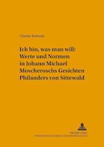«ich Bin, Was Man Will» Werte Und Normen in Johann Michael Moscheroschs «gesichten Philanders Von Sittewald»