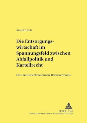 Die Entsorgungswirtschaft im Spannungsfeld zwischen Abfallpolitik und Kartellrecht