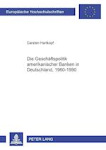 Die Geschaeftspolitik Amerikanischer Banken in Deutschland, 1960-1990