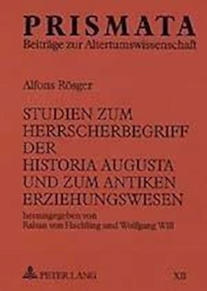 Studien zum Herrscherbegriff der Historia Augusta und zum antiken Erziehungswesen