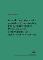 Zentrale Institutionen Des Deutschen Urheberrechts Und Des Franzoesischen Droit d'Auteur Auf Dem Pruefstand Der Elektronischen Netzwerke