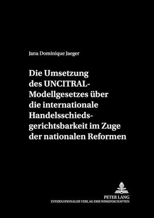 Die Umsetzung Des Uncitral-Modellgesetzes Ueber Die Internationale Handelsschiedsgerichtsbarkeit Im Zuge Der Nationalen Reformen