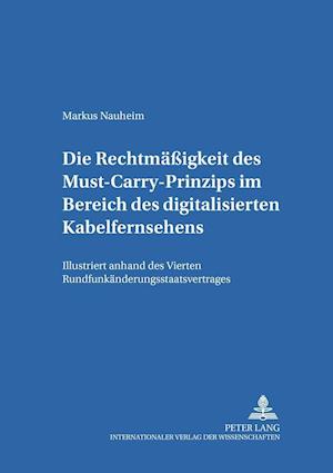 Die Rechtmaessigkeit Des Must-Carry-Prinzips Im Bereich Des Digitalisierten Kabelfernsehens in Der Bundesrepublik Deutschland