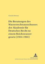 Die Beratungen Des Wasserrechtsausschusses Der Akademie Fuer Deutsches Recht Zu Einem Reichswassergesetz (1934-1941)