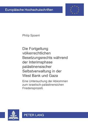 Die Fortgeltung Voelkerrechtlichen Besetzungsrechts Waehrend Der Interimsphase Palaestinensischer Selbstverwaltung in Der West Bank Und Gaza