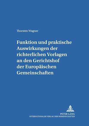 Funktion Und Praktische Auswirkungen Der Richterlichen Vorlagen an Den Gerichtshof Der Europaeischen Gemeinschaften