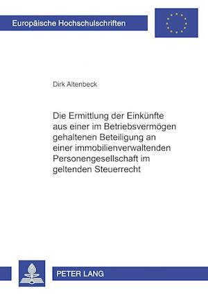 Die Ermittlung Der Einkuenfte Aus Einer Im Betriebsvermoegen Gehaltenen Beteiligung an Einer Immobilienverwaltenden Personengesellschaft Im Geltenden Steuerrecht