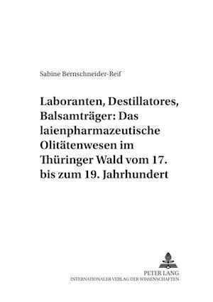 Laboranten, Destillatores, Balsamtraeger: Das Laienpharmazeutische Olitaetenwesen Im Thueringer Wald Vom 17. Bis Zum 19. Jahrhundert