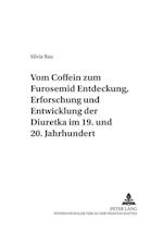Vom Coffein zum Furosemid: - Entdeckung, Erforschung und Entwicklung der Diuretika im 19. und 20. Jahrhundert