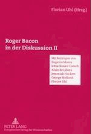 Roger Bacon in der Diskussion II; Mit Beiträgen von Eugenio Massa, Alain de Libera, Irene Rosier-Catach, Jeremiah Hackett, George Mulland, Florian Uhl