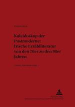 Kaleidoskop Der Postmoderne: Irische Erzaehlliteratur Von Den 70er Zu Den 90er Jahren