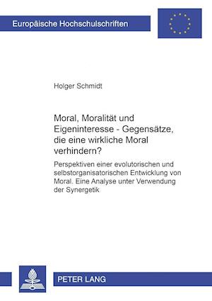 Moral, Moralitaet Und Eigeninteresse - Gegensaetze, Die Eine Wirksame Moral Verhindern?