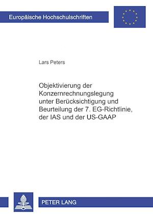 Objektivierung Der Konzernrechnungslegung Unter Beruecksichtigung Und Beurteilung Der 7. Eg-Richtlinie, Der IAS Und Der Us-GAAP