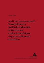 "And I Too Am Not Myself" - Konstruktionen Weiblicher Identitaet in Werken Der Englischsprachigen Gegenwartsliteratur Suedafrikas