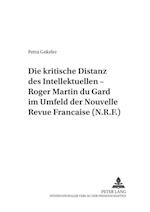 Die Kritische Distanz Des Intellektuellen - Roger Martin Du Gard Im Umfeld Der "nouvelle Revue Francaise (N.R.F.)"