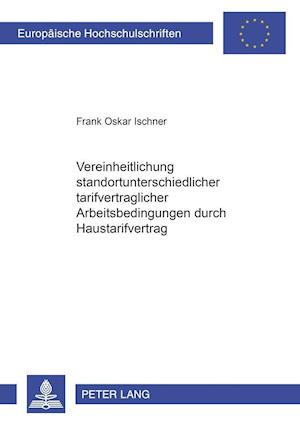 Vereinheitlichung standortunterschiedlicher tarifvertraglicher Arbeitsbedingungen durch Haustarifvertrag