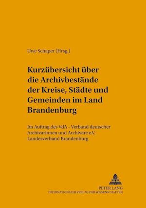 Kurzuebersicht Ueber Die Archivbestaende Der Kreise, Staedte Und Gemeinden Im Land Brandenburg