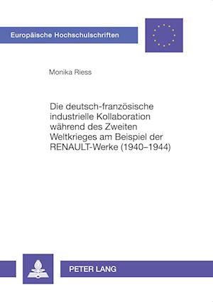 Die Deutsch-Franzoesische Industrielle Kollaboration Waehrend Des Zweiten Weltkrieges Am Beispiel Der Renault-Werke (1940-1944)