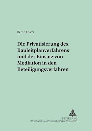 Die Privatisierung Des Bauleitplanverfahrens Und Der Einsatz Von Mediation in Den Beteiligungsverfahren