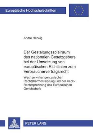 Der Gestaltungsspielraum Des Nationalen Gesetzgebers Bei Der Umsetzung Von Europaeischen Richtlinien Zum Verbrauchervertragsrecht