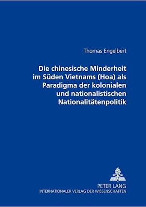 Die Chinesische Minderheit Im Sueden Vietnams (Hoa) ALS Paradigma Der Kolonialen Und Nationalistischen Nationalitaetenpolitik