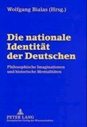 Die nationale Identität der Deutschen; Philosophische Imaginationen und historische Mentalitäten