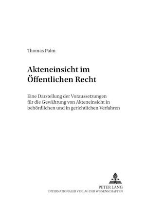 Akteneinsicht im öffentlichen Recht; Eine Darstellung der Voraussetzungen für die Gewährung von Akteneinsicht in behördlichen und in gerichtlichen Verfahren