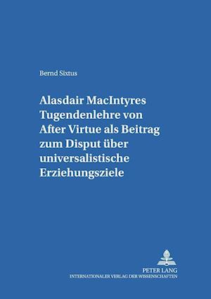 Alasdair Macintyres Tugendenlehre Von "after Virtue" ALS Beitrag Zum Disput Ueber Universalistische Erziehungsziele