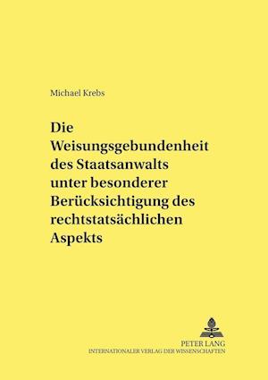 Die Weisungsgebundenheit des Staatsanwalts unter besonderer Berücksichtigung des rechtstatsächlichen Aspekts