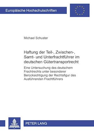 Haftung Der Teil-, Zwischen-, Samt- Und Unterfrachtfuehrer Im Deutschen Guetertransportrecht