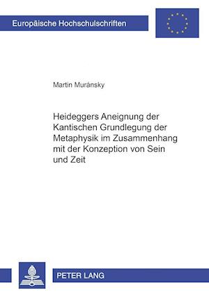 Heideggers Aneignung Der Kantischen "grundlegung Der Metaphysik" Im Zusammenhang Mit Der Konzeption Von Sein Und Zeit