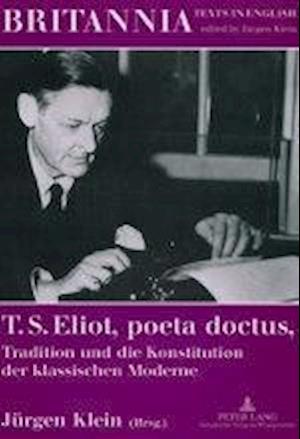 T. S. Eliot, Poeta Doctus, Tradition Und Die Konstitution Der Klassischen Moderne = T. S. Eliot, Poeta Doctus, Tradition Und Die Konstitution Der Klas