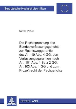 Die Rechtsprechung Des Bundesverfassungsgerichts Zur Rechtsweggarantie Des Art. 19 Abs. 4 Gg, Den Verfahrensgarantien Nach Art. 101 Abs. 1 Satz 2 Gg, Art. 103 Abs. 1 Gg Und Zum Prozessrecht Der Fachgerichte