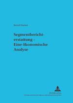 Segmentberichterstattung - Eine Oekonomische Analyse