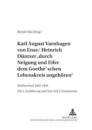 Karl August Varnhagen Von Ense / Heinrich Duentzer: "Durch Neigung Und Eifer Dem Goethe'schen Lebenskreis Angehoeren"