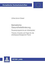 Betriebliche Gesundheitsförderung; Pausenprogramme am Arbeitsplatz- Theorie, Empirie und Tipps für die arbeitspsychologische Praxis