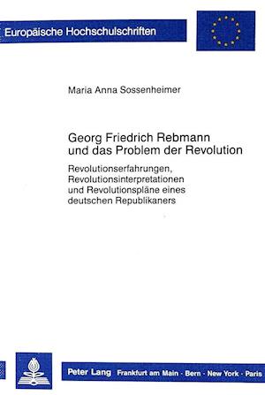 Georg Friedrich Rebmann Und Das Problem Der Revolution