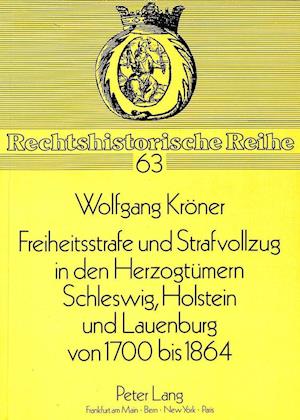 Freiheitsstrafe Und Strafvollzug in Den Herzogtuemern Schleswig, Holstein Und Lauenburg Von 1700 Bis 1864