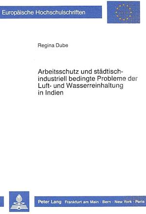 Arbeitsschutz Und Staedtisch-Industriell Bedingte Probleme Der Luft- Und Wasserreinhaltung in Indien