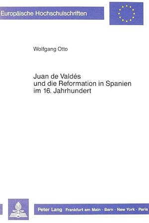 Juan de Valdes Und Die Reformation in Spanien Im 16. Jahrhundert
