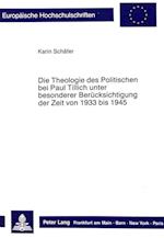 Die Theologie Des Politischen Bei Paul Tillich Unter Besonderer Beruecksichtigung Der Zeit Von 1933 Bis 1945