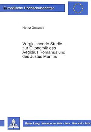 Vergleichende Studie Zur Oekonomik Des Aegidius Romanus Und Des Justus Menius