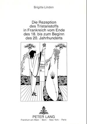 Die Rezeption Des Tristanstoffs in Frankreich Vom Ende Des 18. Bis Zum Beginn Des 20. Jahrhunderts