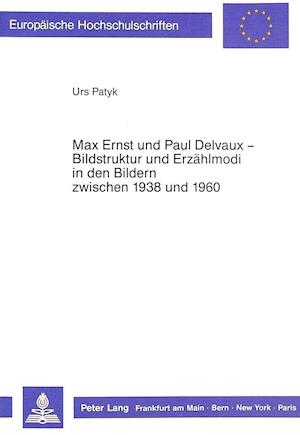 Max Ernst Und Paul Delvaux - Bildstruktur Und Erzaehlmodi in Den Bildern Zwischen 1938 Und 1960