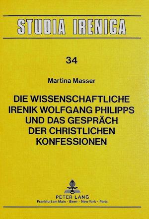 Die Wissenschaftliche Irenik Wolfgang Philipps Und Das Gespraech Der Christlichen Konfessionen