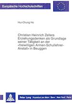 Christian Heinrich Zellers Erziehungsdenken ALS Grundlage Seiner Taetigkeit an Der -Freiwilligen Armen-Schullehrer-Anstalt- In Beuggen