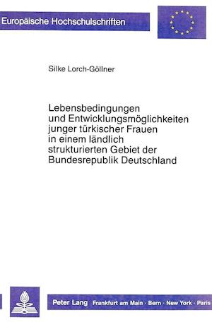 Lebensbedingungen Und Entwicklungsmoeglichkeiten Junger Tuerkischer Frauen in Einem Laendlich Strukturierten Gebiet Der Bundesrepublik Deutschland - Dargestellt Am Beispiel Des Landkreises Marburg- Biedenkopf