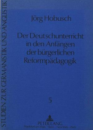 Der Deutschunterricht in Den Anfaengen Der Buergerlichen Reformpaedagogik